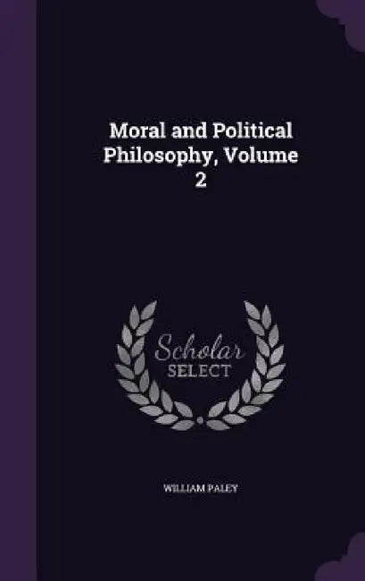Moral and Political Philosophy, Volume 2 by William Paley