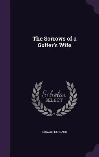 The Sorrows of a Golfer's Wife by Edward Kennard