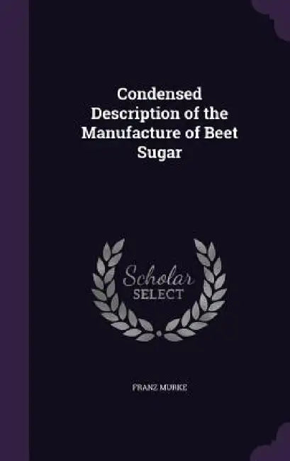 Condensed Description of the Manufacture of Beet Sugar by Franz Murke