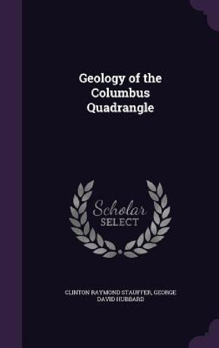 Geology of the Columbus Quadrangle by Clinton Raymond Stauffer, George David Hubbard