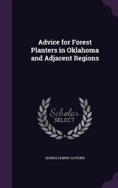 Advice for Forest Planters in Oklahoma and Adjacent Regions by George Lemon Clothier