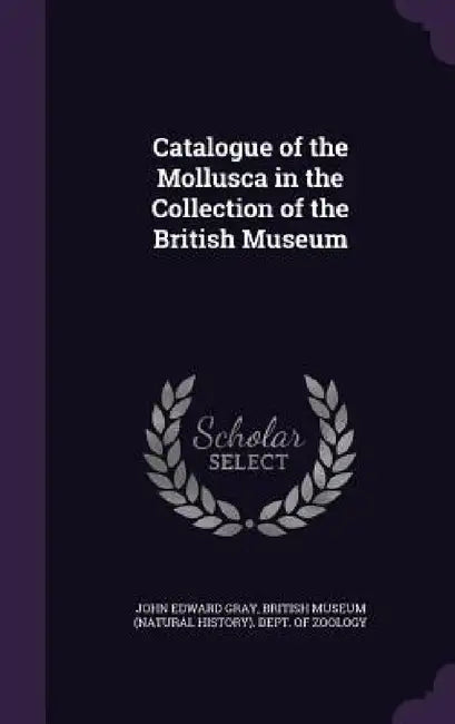 Catalogue of the Mollusca in the Collection of the British Museum by John Edward Gray, British Museum (Natural History) Dept