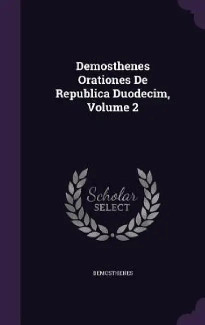 Demosthenes Orationes De Republica Duodecim, Volume 2 by Demosthenes
