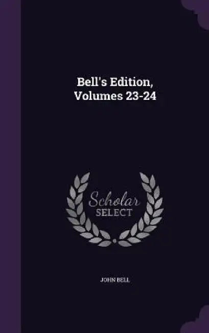 Bell's Edition, Volumes 23-24 by John Bell