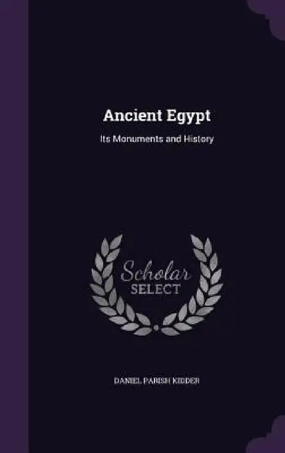 Ancient Egypt: Its Monuments and History by Daniel Parish Kidder