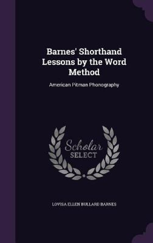 Barnes' Shorthand Lessons by the Word Method: American Pitman Phonography by Lovisa Ellen Bullard Barnes