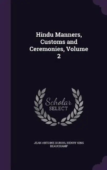 Hindu Manners, Customs and Ceremonies, Volume 2 by Jean Antoine DuBois, Henry King Beauchamp