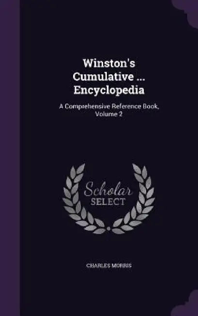 Winston's Cumulative ... Encyclopedia: A Comprehensive Reference Book, Volume 2 by Charles Morris