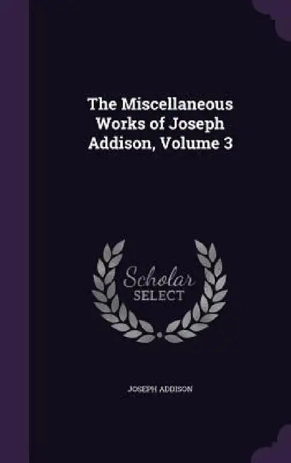 The Miscellaneous Works of Joseph Addison, Volume 3 by Joseph Addison