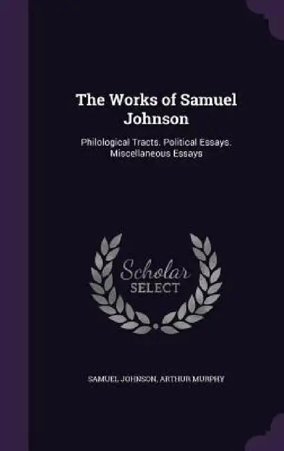 The Works of Samuel Johnson: Philological Tracts. Political Essays. Miscellaneous Essays by Samuel Johnson, Arthur Murphy