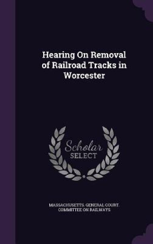 Hearing On Removal of Railroad Tracks in Worcester by Massachusetts General Court Committee