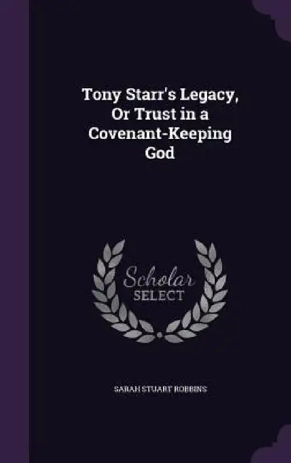 Tony Starr's Legacy, Or Trust in a Covenant-Keeping God by Sarah Stuart Robbins