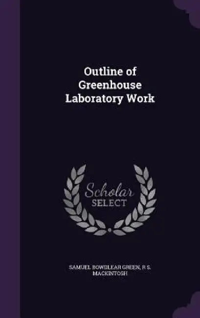 Outline of Greenhouse Laboratory Work by Samuel Bowdlear Green, R. S. Mackintosh