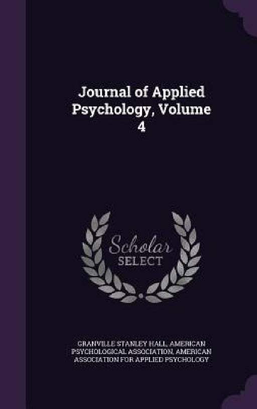 Journal of Applied Psychology, Volume 4 by Granville Stanley Hall, American Psychological Association, American Association for Applied Psychol