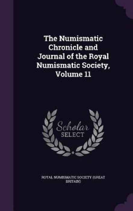 The Numismatic Chronicle and Journal of the Royal Numismatic Society, Volume 11 by Royal Numismatic Society (Great Britain)