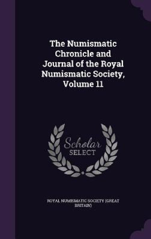 The Numismatic Chronicle and Journal of the Royal Numismatic Society, Volume 11 by Royal Numismatic Society (Great Britain)