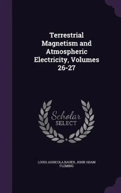 Terrestrial Magnetism and Atmospheric Electricity, Volumes 26-27 by Louis Agricola Bauer, John Adam Fleming