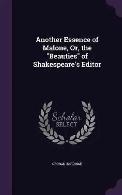 Another Essence of Malone, Or, the "Beauties" of Shakespeare's Editor by George Hardinge