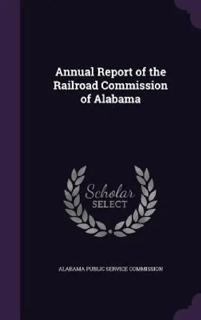Annual Report of the Railroad Commission of Alabama by Alabama Public Service Commission