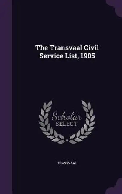 The Transvaal Civil Service List, 1905 by Transvaal