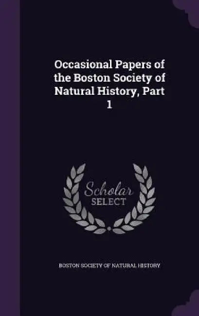 Occasional Papers of the Boston Society of Natural History, Part 1 by Boston Society of Natural History