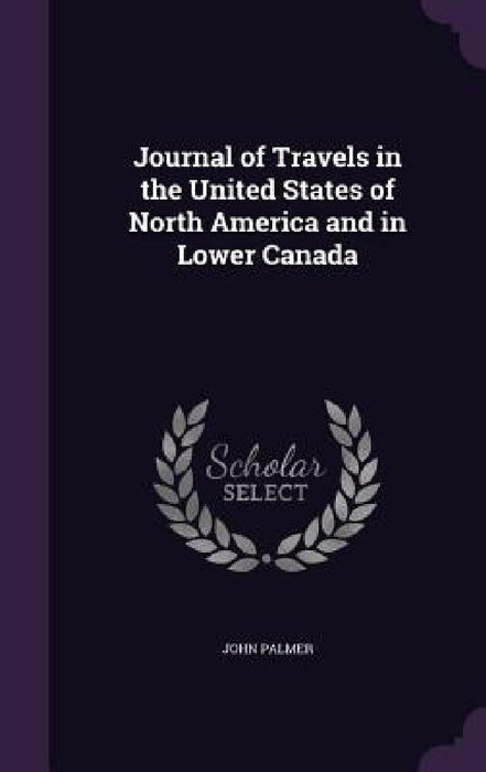 Journal of Travels in the United States of North America and in Lower Canada by John Palmer