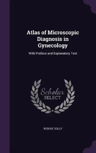 Atlas of Microscopic Diagnosis in Gynecology: With Preface and Explanatory Text by Rudolf Jolly