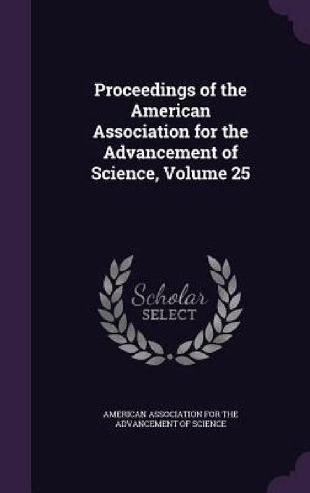 Proceedings of the American Association for the Advancement of Science, Volume 25 by American Association for the Advancement
