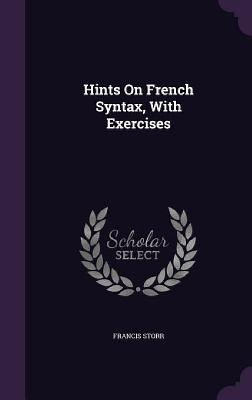 Hints On French Syntax, With Exercises by Francis Storr