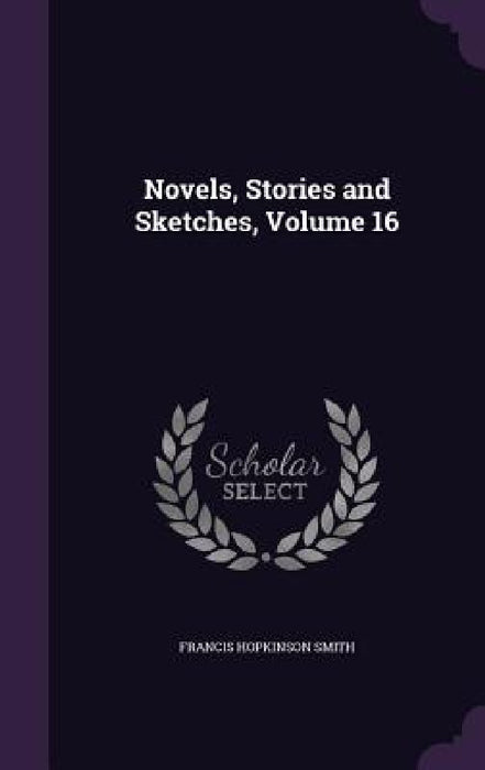 Novels, Stories and Sketches, Volume 16 by Francis Hopkinson Smith