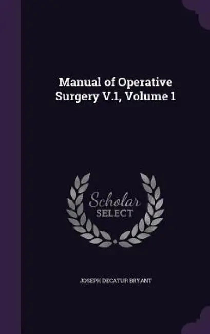 Manual of Operative Surgery V.1, Volume 1 by Joseph Decatur Bryant