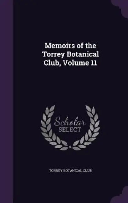 Memoirs of the Torrey Botanical Club, Volume 11 by Torrey Botanical Club