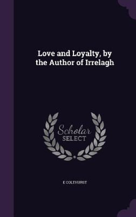 Love and Loyalty, by the Author of Irrelagh by E. Colthurst