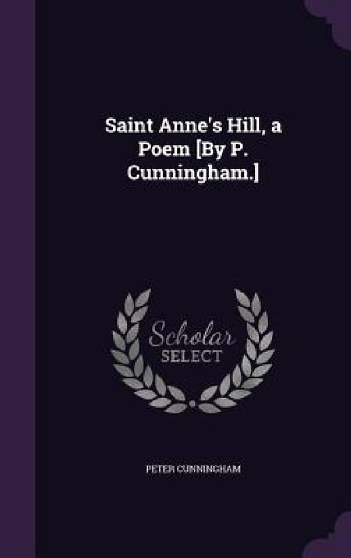 Saint Anne's Hill, a Poem [By P. Cunningham.] by Peter Cunningham