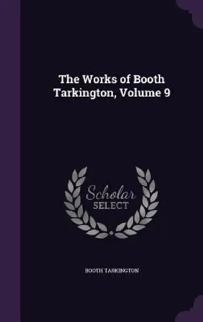 The Works of Booth Tarkington, Volume 9 by Booth Tarkington