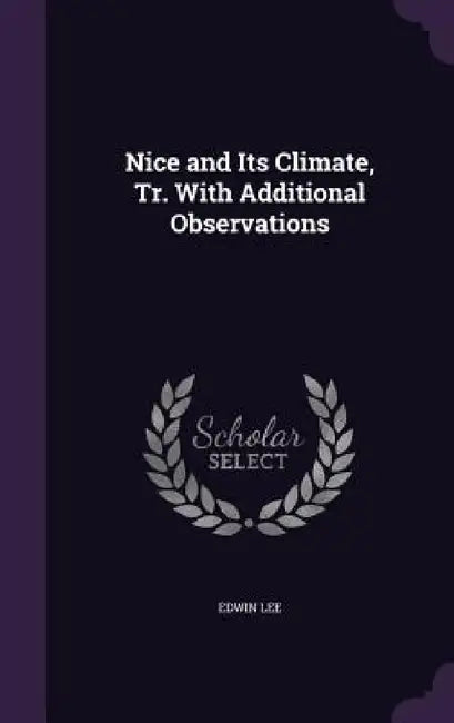 Nice and Its Climate, Tr. With Additional Observations by Edwin Lee