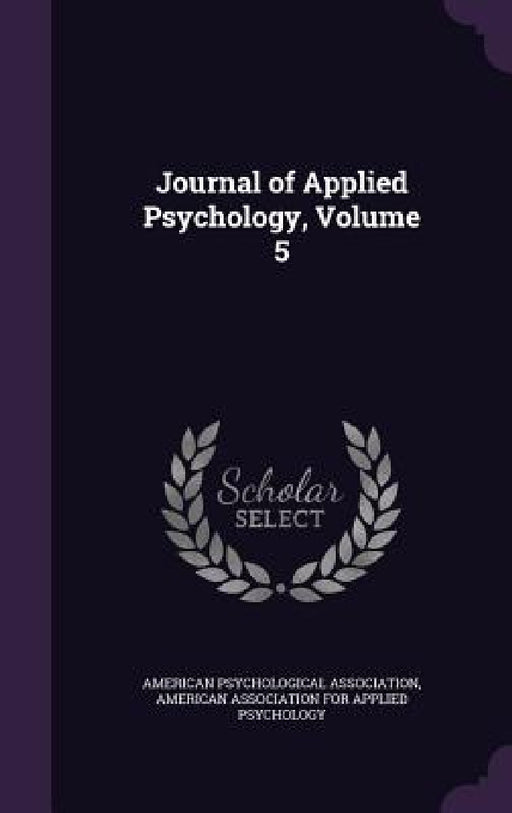 Journal of Applied Psychology, Volume 5 by American Psychological Association, American Association for Applied Psychol