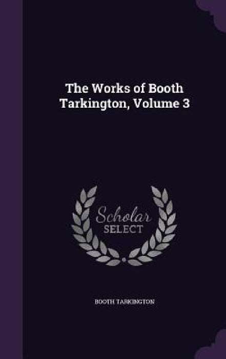 The Works of Booth Tarkington, Volume 3 by Booth Tarkington