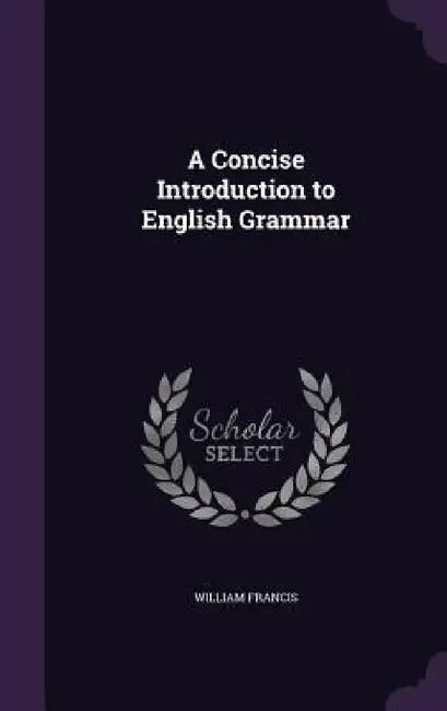 A Concise Introduction to English Grammar by William Francis