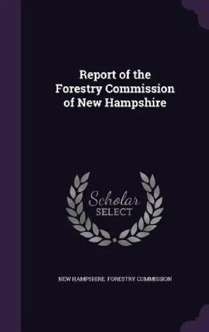 Report of the Forestry Commission of New Hampshire by New Hampshire Forestry Commission
