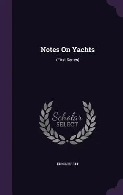 Notes On Yachts: (First Series) by Edwin Brett