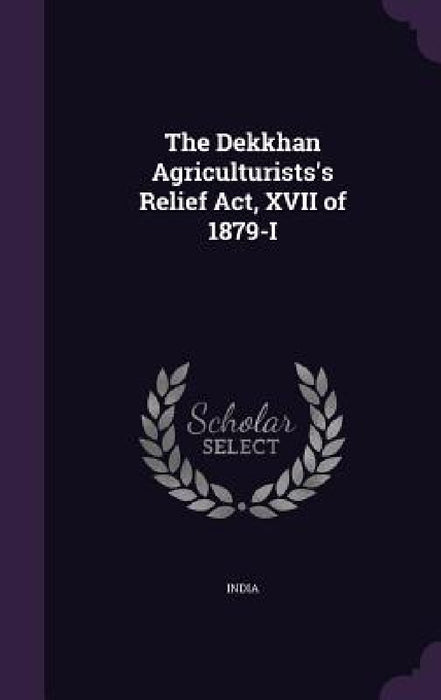 The Dekkhan Agriculturists's Relief Act, XVII of 1879-I by India