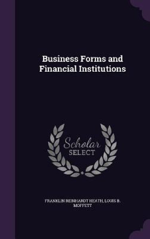Business Forms and Financial Institutions by Franklin Reinhardt Heath, Louis B. Moffett