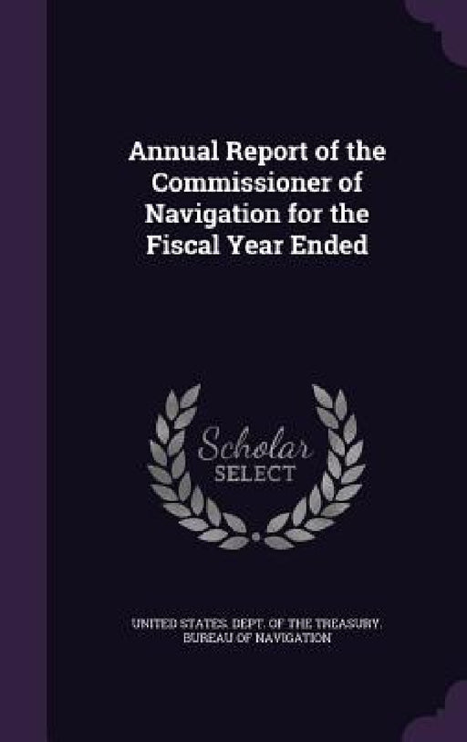 Annual Report of the Commissioner of Navigation for the Fiscal Year Ended by United States Dept of the Treasury Bu