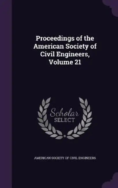 Proceedings of the American Society of Civil Engineers, Volume 21 by American Society of Civil Engineers