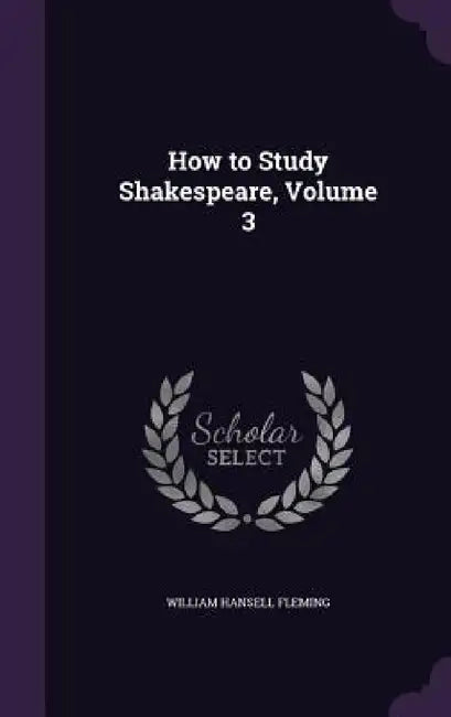 How to Study Shakespeare, Volume 3 by William Hansell Fleming