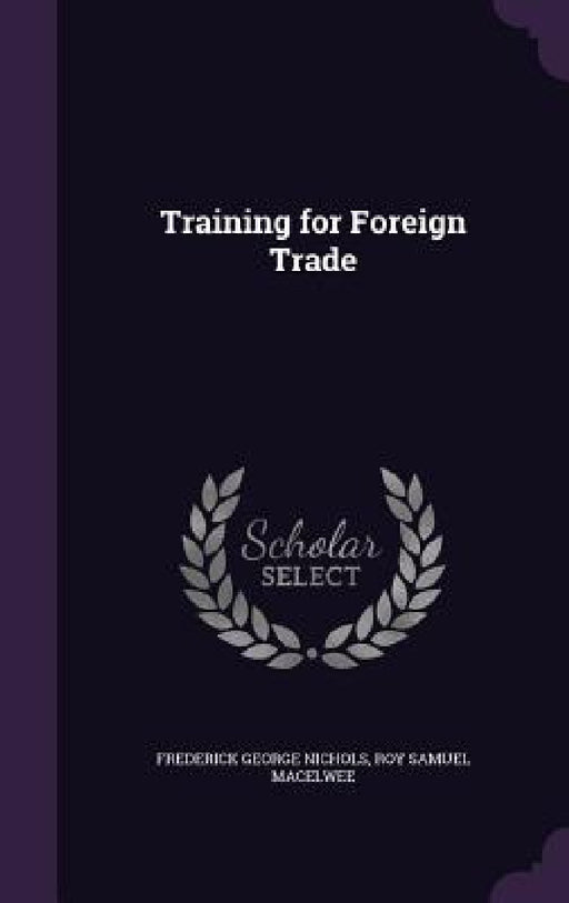 Training for Foreign Trade by Frederick George Nichols, Roy Samuel Macelwee