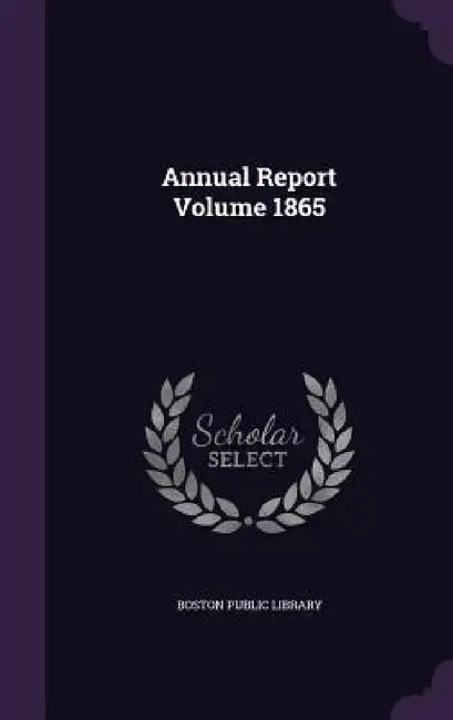 Annual Report Volume 1865 by Boston Public Library