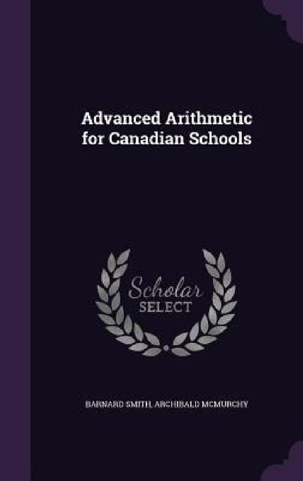 Advanced Arithmetic for Canadian Schools by Barnard Smith, Archibald McMurchy