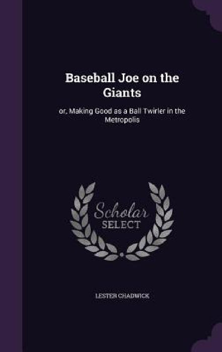 Baseball Joe on the Giants: or, Making Good as a Ball Twirler in the Metropolis by Lester Chadwick